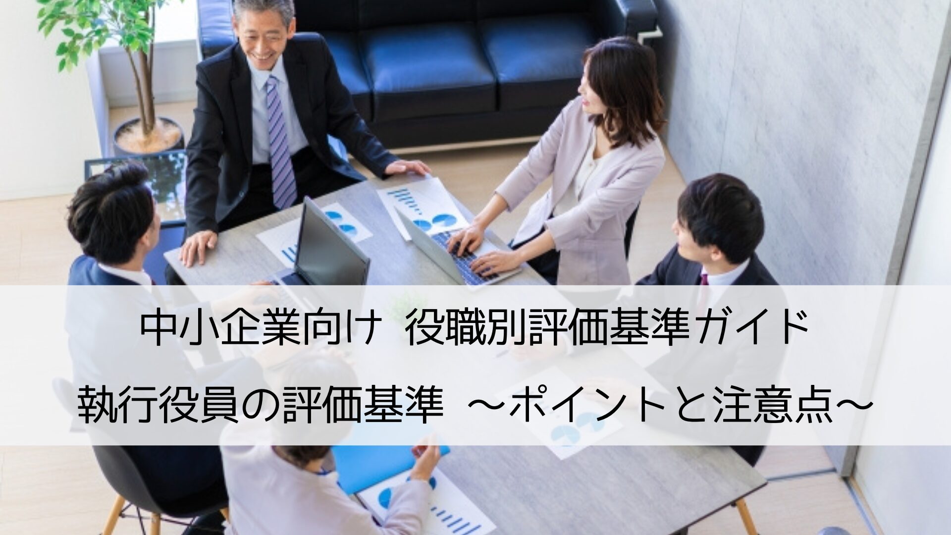 中小企業向け役職別評価基準ガイド|執行役員の評価基準づくりのポイントと注意点を解説します