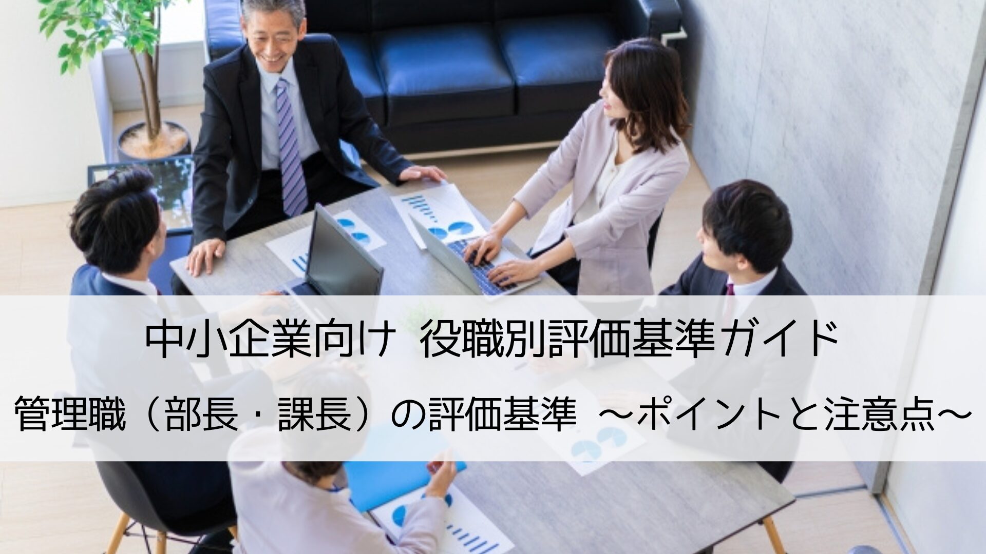 中小企業向け役職別評価基準ガイド|管理職（部長・課長）の評価基準づくりのポイントと注意点を解説します。