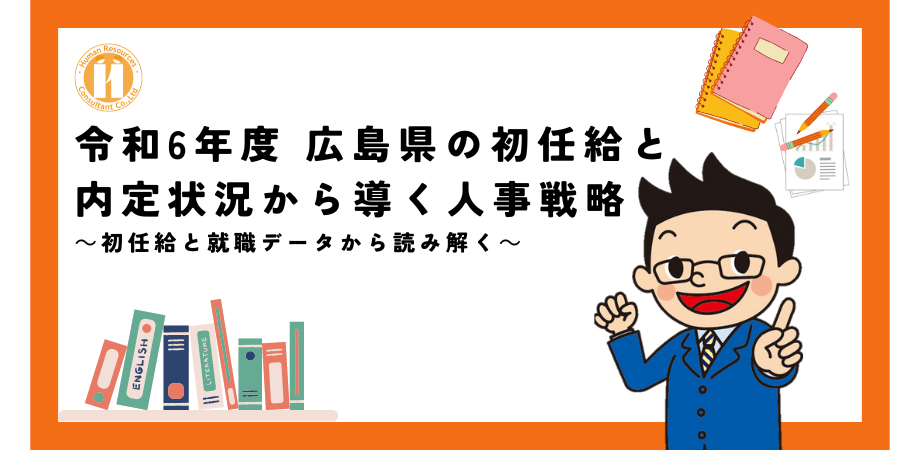 広島県|令和6年度 新規学卒者の初任給と内定率から人事課題を読み解く